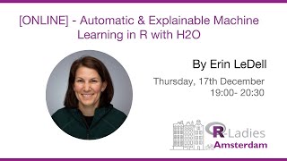 R-Ladies Amsterdam: Automatic & Explainable Machine Learning in R with H2O by Erin LeDell