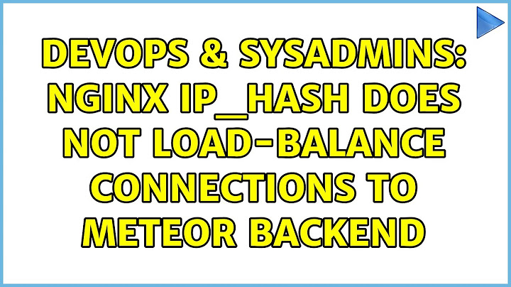 DevOps & SysAdmins: Nginx ip_hash does not load-balance connections to meteor backend