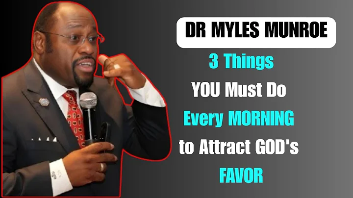 3 Things YOU Must Do Every MORNING to Attract GOD's FAVOR Dr Myles Munroe Motivation