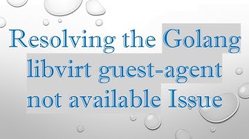 Resolving the Golang libvirt guest-agent not available Issue