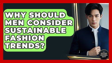 Why Should Men Consider Sustainable Fashion Trends? - The Sharp Dressed Gent