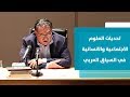 عزمي بشارة: التحديات أمام العلوم الاجتماعية والإنسانيات في السياق العربي