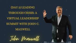 (Day 2)Leading Through Crisis: A Virtual Leadership Summit with John C.Maxwell-John Maxwell podcasts