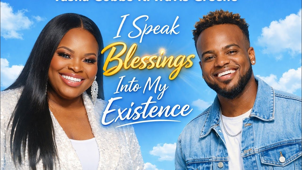 I Speak Blessings Into My Existence – Tasha Cobbs ft. Travis Greene