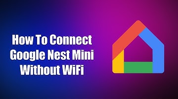 How To Connect Google Nest Mini Without WiFi