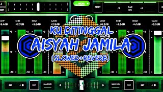 DJ KU DITINGGAL AISYAH JAMILA (SLOWED   REVERB) 🤟🤓