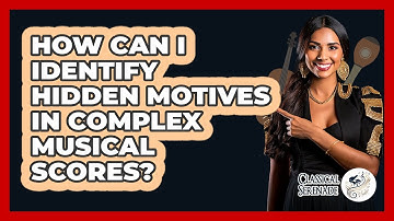 How Can I Identify Hidden Motives In Complex Musical Scores? - Classical Serenade