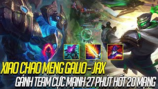 XIAO CHAO MENG GALIO - JAX GÁNH TEAM CỰC MẠNH 27 PHÚT HỐT NHẸ 20 MẠNG