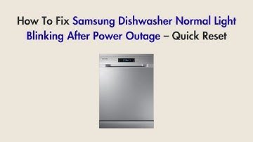How To Fix Samsung Dishwasher Normal Light Blinking After Power Outage – Quick Reset