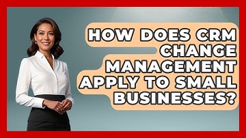 How Does CRM Change Management Apply To Small Businesses? - Customer Support Coach