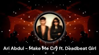 Ari Abdul  Make Me Cry Ft Deadbeat Girl sped Up