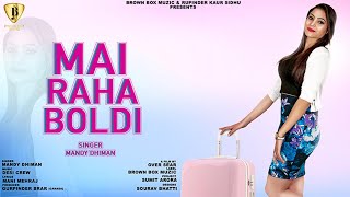 Mai Raha Boldi ( Full Video ) Mandy Dhiman | Desi Crew |overseas|Brown Box Muzic