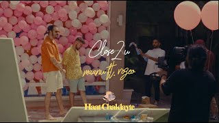 close 2 u - Maanu ft. Rozeo | Official | Behind The Scenes (BTS)