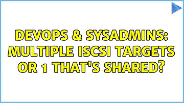 DevOps & SysAdmins: Multiple iSCSI Targets or 1 that