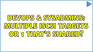 DevOps & SysAdmins: Multiple iSCSI Targets or 1 that's shared? (2 Solutions!!)