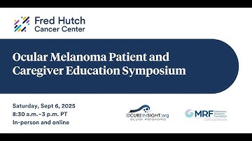 2025 Ocular Melanoma Patient and Caregiver Education Symposium (Sept 6, 2025)