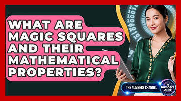 What Are Magic Squares And Their Mathematical Properties? - The Numbers Channel