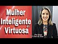 Como Ser Uma Esposa Melhor, INTELIGENTE e VIRTUOSA. / CASA DE DEUS /