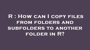 R : How can I copy files from folders and subfolders to another folder in R?