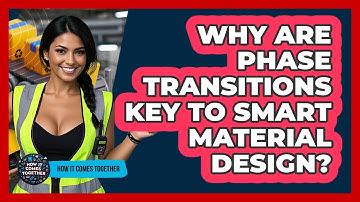 Why Are Phase Transitions Key To Smart Material Design? - How It Comes Together