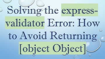 Solving the express-validator Error: How to Avoid Returning [object Object]
