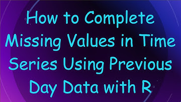 How to Complete Missing Values in Time Series Using Previous Day Data with R