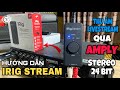 Hng dn thu m livestream t amply gia nh chun stereo 24 bit qua irig stream  l hong studio