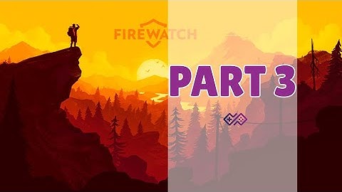 FIREWATCH - Walkthrough No Commentary - Part 3 [PC MAX Settings]