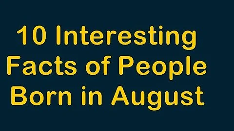 10 Interesting Facts of People Born in August