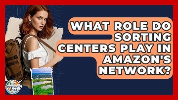 What Role Do Sorting Centers Play In Amazon