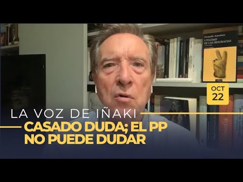 La voz de Iñaki | 22/10/20 | Casado duda, el PP no puede dudar