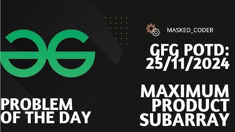 Maximum Product Subarray | gfg potd | 25-11-2024 | GFG Problem of The Day