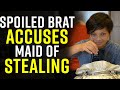 SPOILED BRAT Accuses Maid of STEALING