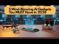 Top 5 Mind-Blowing AI Gadgets You NEED in 2026