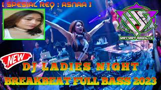 DJ LADIES NIGHT BREAKBEAT FULL BASS 2023 || SPESIAL REQ : ASNAA