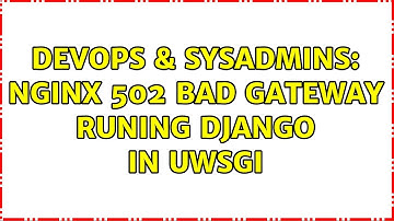 DevOps & SysAdmins: Nginx 502 bad gateway runing django in uwsgi (2 Solutions!!)