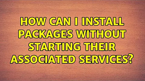 How can I install packages without starting their associated services? (2 Solutions!!)