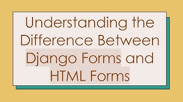 Understanding the Difference Between Django Forms and HTML Forms