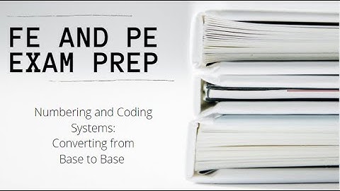 FE and PE Exam | Numbering and Coding Systems: Converting Numbers from Base to Base
