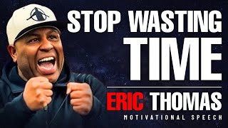 Stop wasting time | Powerful Motivational Speech | Eric Thomas