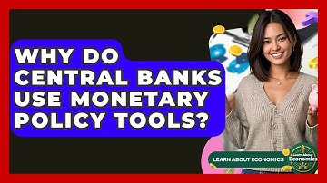 Why Do Central Banks Use Monetary Policy Tools? - Learn About Economics