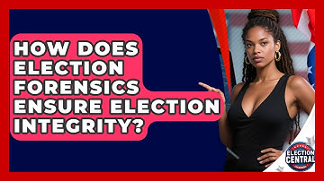 How Does Election Forensics Ensure Election Integrity? - Election Central Channel
