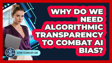 Why Do We Need Algorithmic Transparency To Combat AI Bias? - AI and Technology Law