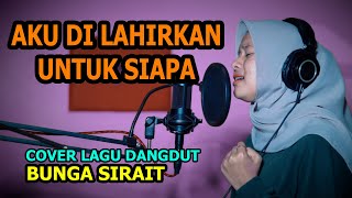 Aku Dilahirkan Untuk Siapa Cover Lagu Dangdut - Bunga Sirait