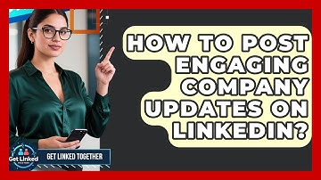 How To Post Engaging Company Updates On LinkedIn? - Get Linked Together