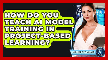How Do You Teach AI Model Training In Project-based Learning? - Safe AI for The Classroom
