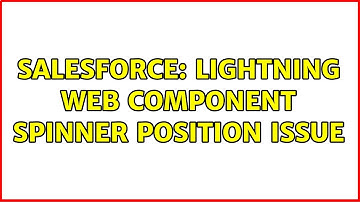 Salesforce: lightning web component spinner position issue (2 Solutions!!)