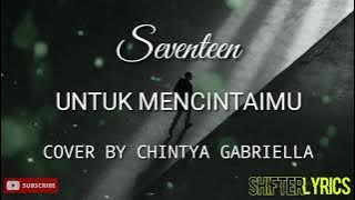 Download lagu Untuk Mencintaimu | Seventeen Lirik (Cover by Chintya Gabriella) COVER & LIRIK