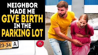 I gave birth in the parking lot because of my evil neighbor