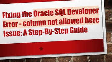 Fixing the Oracle SQL Developer Error - column not allowed here Issue: A Step-By-Step Guide